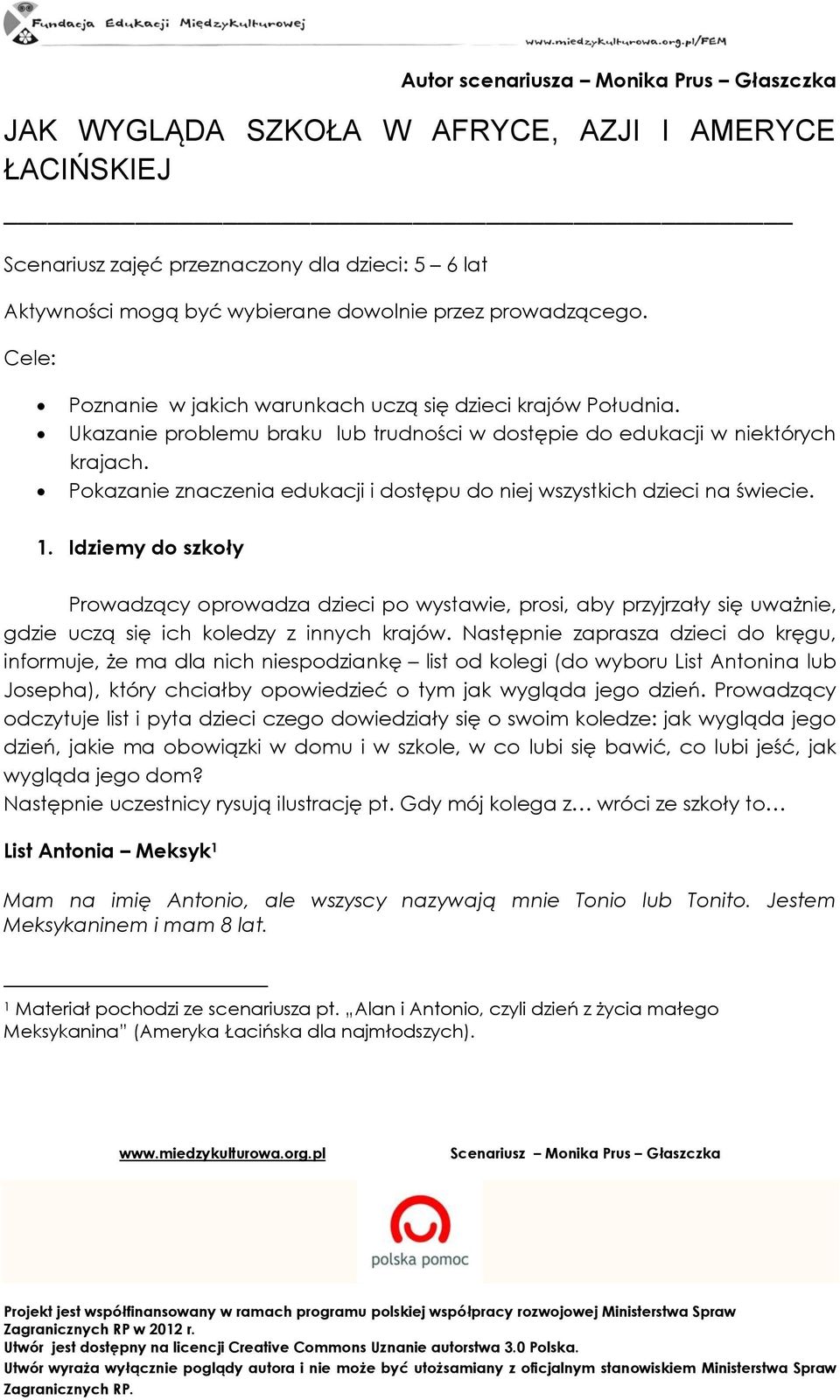 Pokazanie znaczenia edukacji i dostępu do niej wszystkich dzieci na świecie. 1.