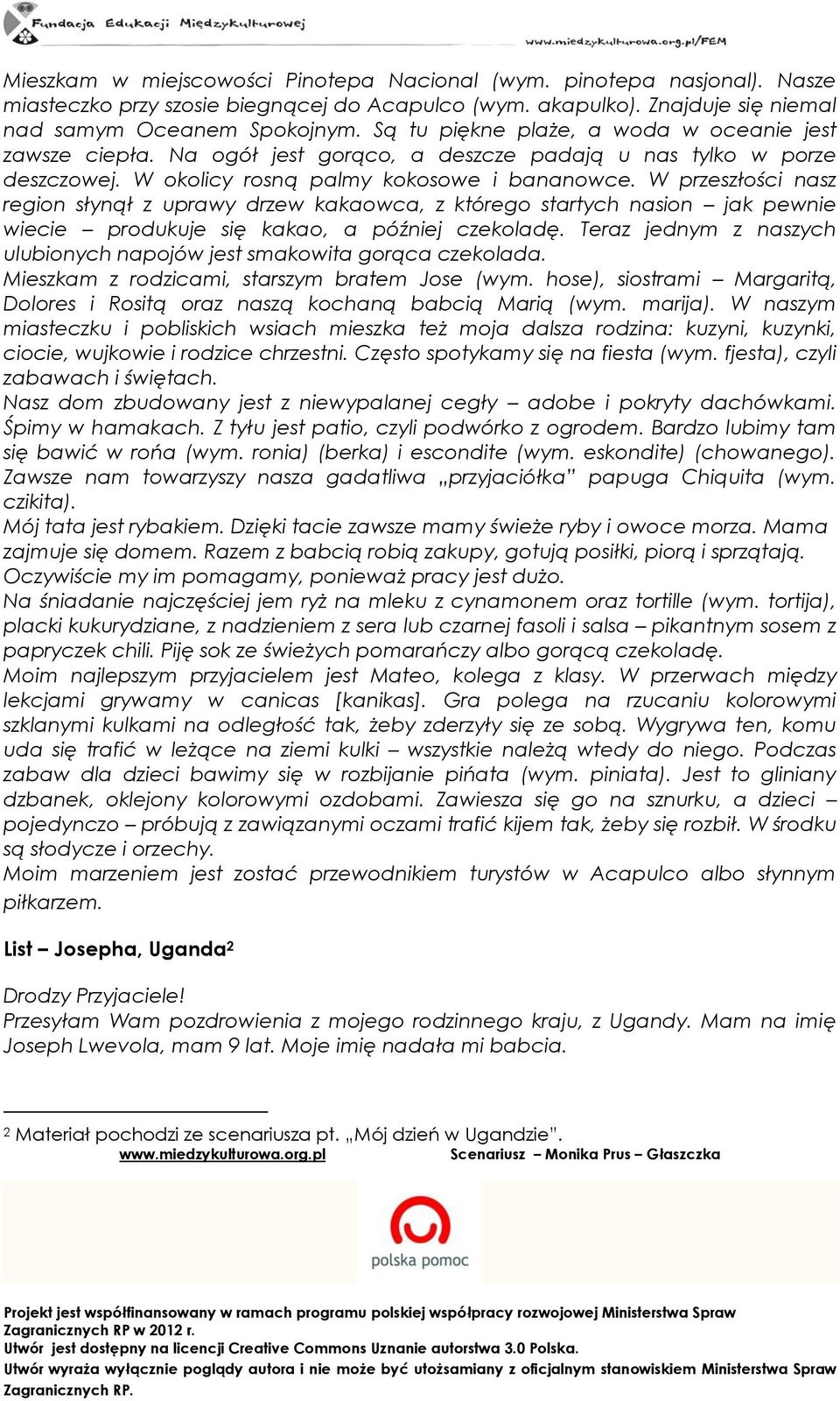 W przeszłości nasz region słynął z uprawy drzew kakaowca, z którego startych nasion jak pewnie wiecie produkuje się kakao, a później czekoladę.