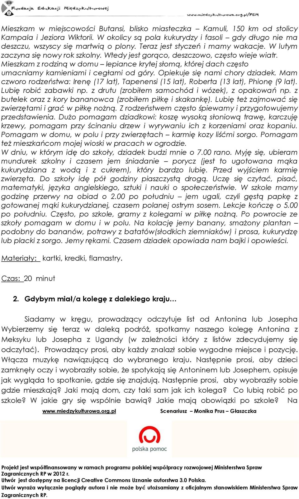 Mieszkam z rodziną w domu lepiance krytej słomą, której dach często umacniamy kamieniami i cegłami od góry. Opiekuje się nami chory dziadek.