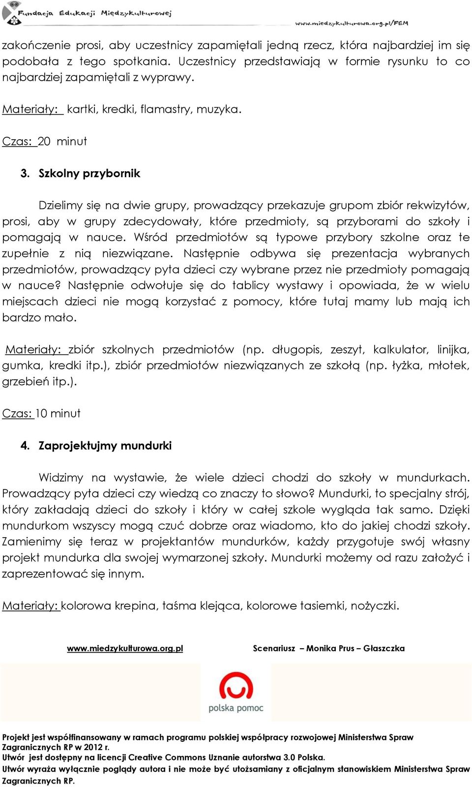 Szkolny przybornik Dzielimy się na dwie grupy, prowadzący przekazuje grupom zbiór rekwizytów, prosi, aby w grupy zdecydowały, które przedmioty, są przyborami do szkoły i pomagają w nauce.