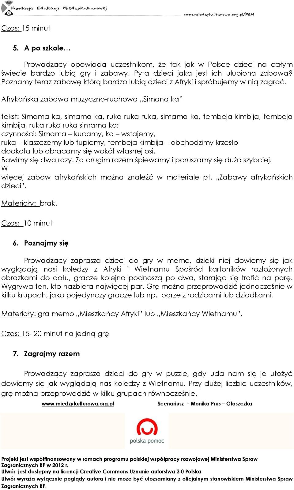 Afrykańska zabawa muzyczno-ruchowa Simana ka tekst: Simama ka, simama ka, ruka ruka ruka, simama ka, tembeja kimbija, tembeja kimbija, ruka ruka ruka simama ka; czynności: Simama kucamy, ka wstajemy,