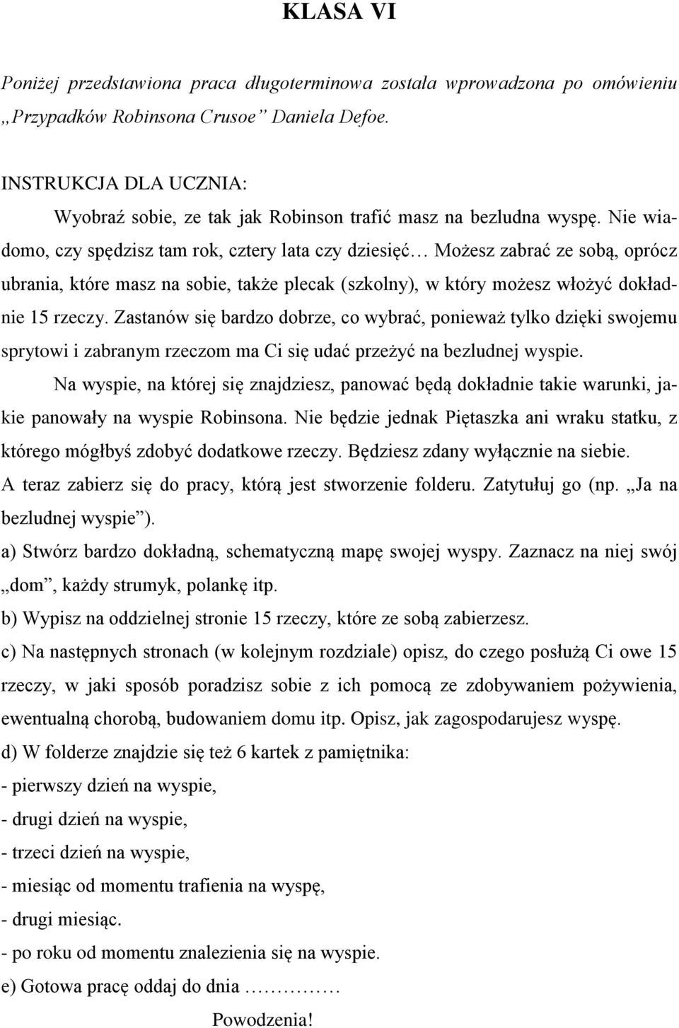 Nie wiadomo, czy spędzisz tam rok, cztery lata czy dziesięć Możesz zabrać ze sobą, oprócz ubrania, które masz na sobie, także plecak (szkolny), w który możesz włożyć dokładnie 15 rzeczy.