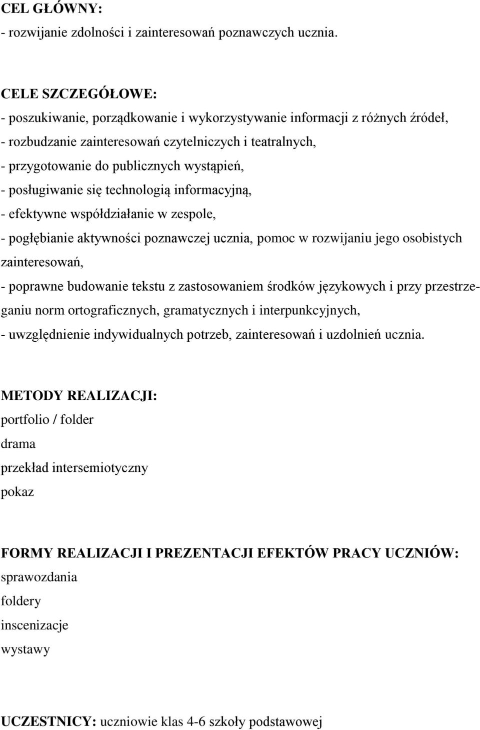 posługiwanie się technologią informacyjną, - efektywne współdziałanie w zespole, - pogłębianie aktywności poznawczej ucznia, pomoc w rozwijaniu jego osobistych zainteresowań, - poprawne budowanie