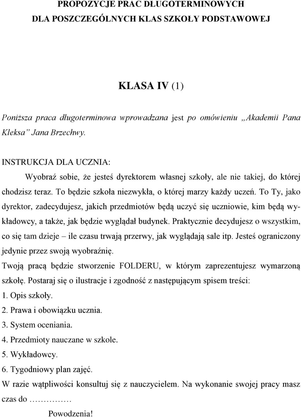 To Ty, jako dyrektor, zadecydujesz, jakich przedmiotów będą uczyć się uczniowie, kim będą wykładowcy, a także, jak będzie wyglądał budynek.