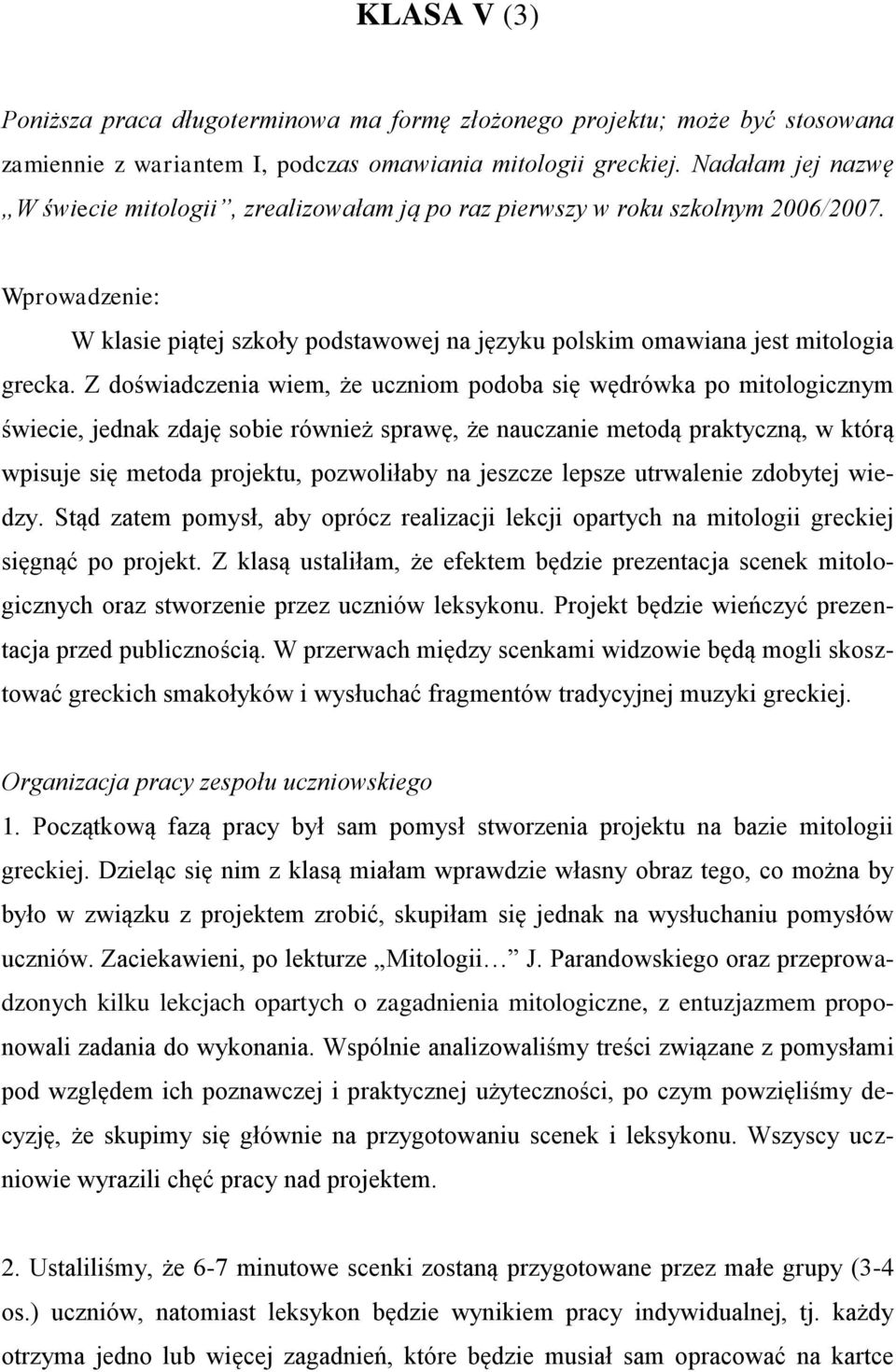 Z doświadczenia wiem, że uczniom podoba się wędrówka po mitologicznym świecie, jednak zdaję sobie również sprawę, że nauczanie metodą praktyczną, w którą wpisuje się metoda projektu, pozwoliłaby na