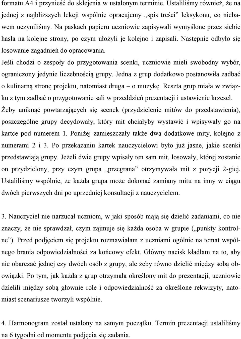 Jeśli chodzi o zespoły do przygotowania scenki, uczniowie mieli swobodny wybór, ograniczony jedynie liczebnością grupy.