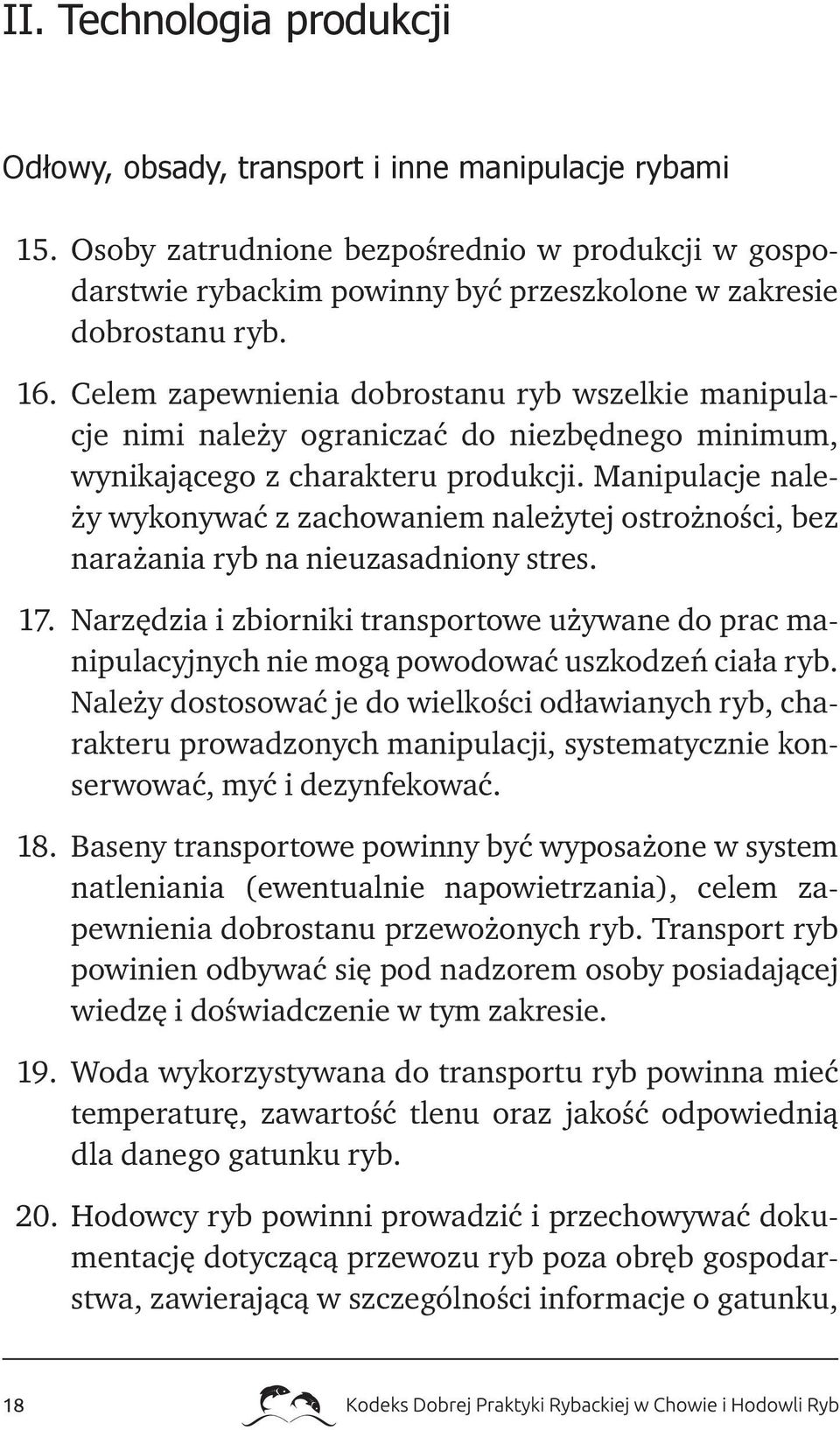 Celem zapewnienia dobrostanu ryb wszelkie manipulacje nimi należy ograniczać do niezbędnego minimum, wynikającego z charakteru produkcji.