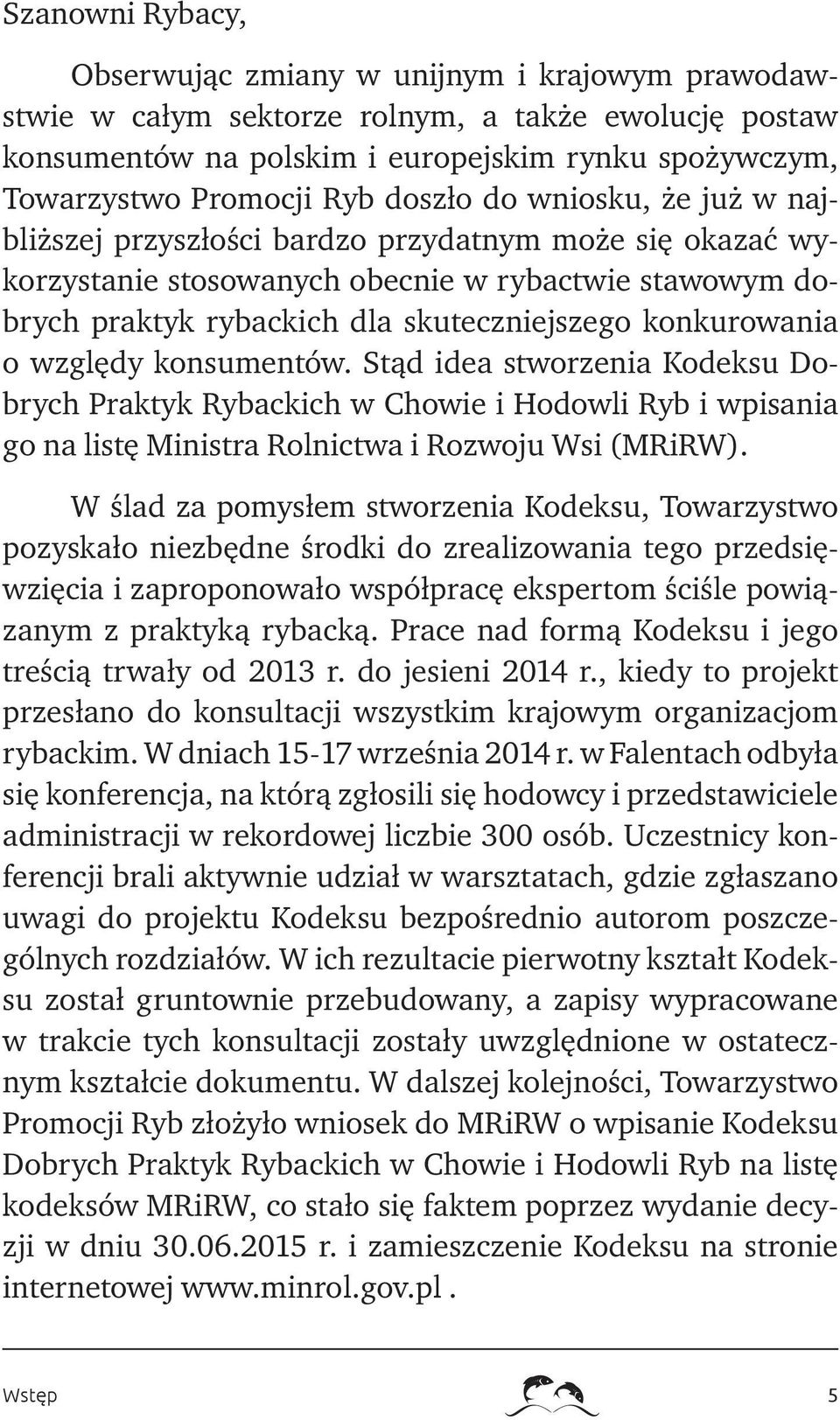 konkurowania o względy konsumentów. Stąd idea stworzenia Kodeksu Dobrych Praktyk Rybackich w Chowie i Hodowli Ryb i wpisania go na listę Ministra Rolnictwa i Rozwoju Wsi (MRiRW).