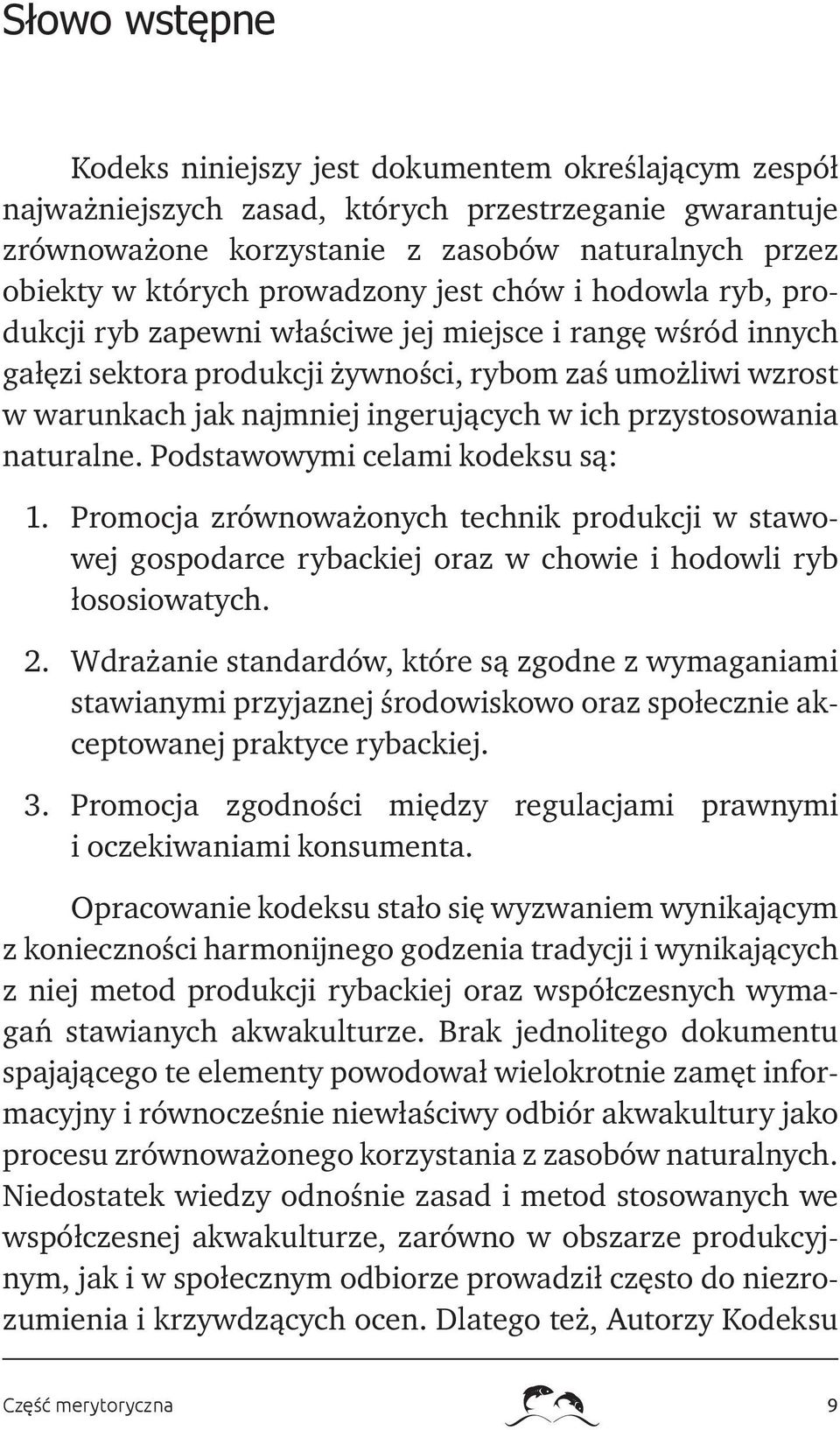 w ich przystosowania naturalne. Podstawowymi celami kodeksu są: 1. Promocja zrównoważonych technik produkcji w stawowej gospodarce rybackiej oraz w chowie i hodowli ryb łososiowatych. 2.