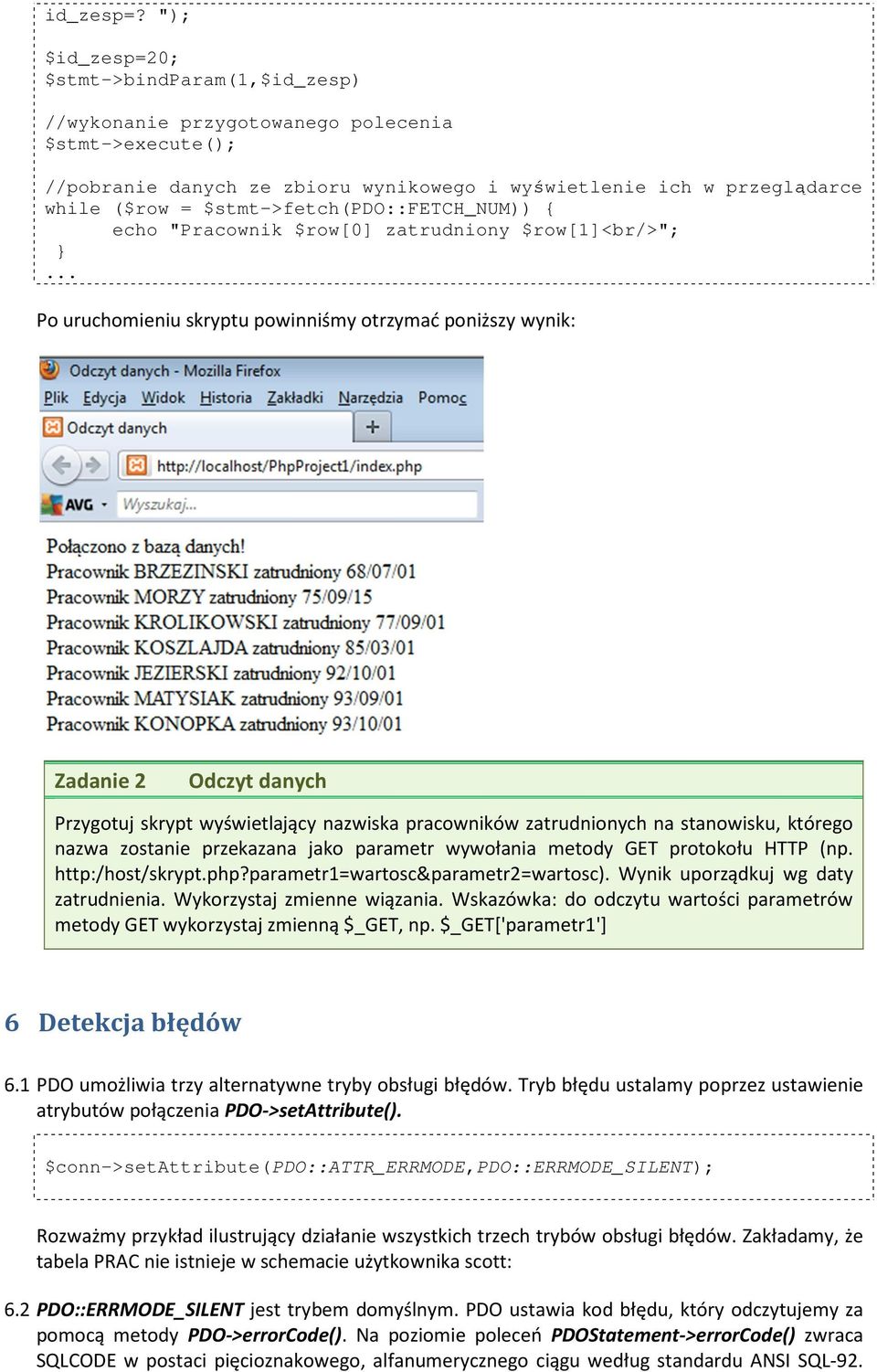 $stmt->fetch(pdo::fetch_num)) { echo "Pracownik $row[0] zatrudniony $row[1]<br/>"; Po uruchomieniu skryptu powinniśmy otrzymać poniższy wynik: Zadanie 2 Odczyt danych Przygotuj skrypt wyświetlający