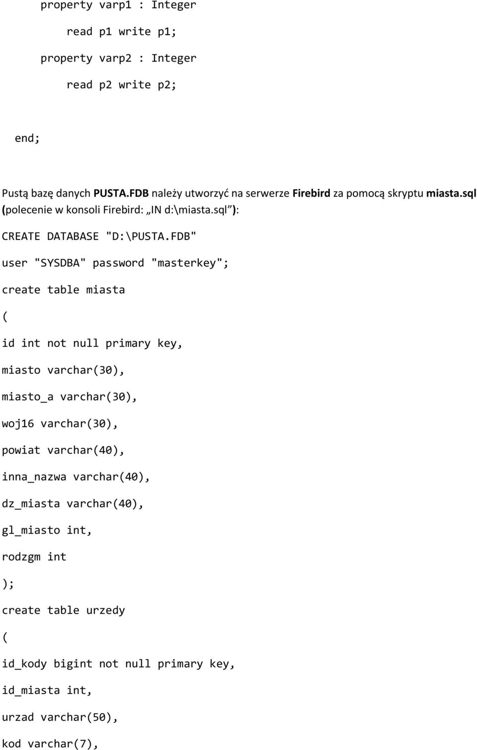 FDB" user "SYSDBA" password "masterkey"; create table miasta ( id int not null primary key, miasto varchar(30), miasto_a varchar(30), woj16 varchar(30),