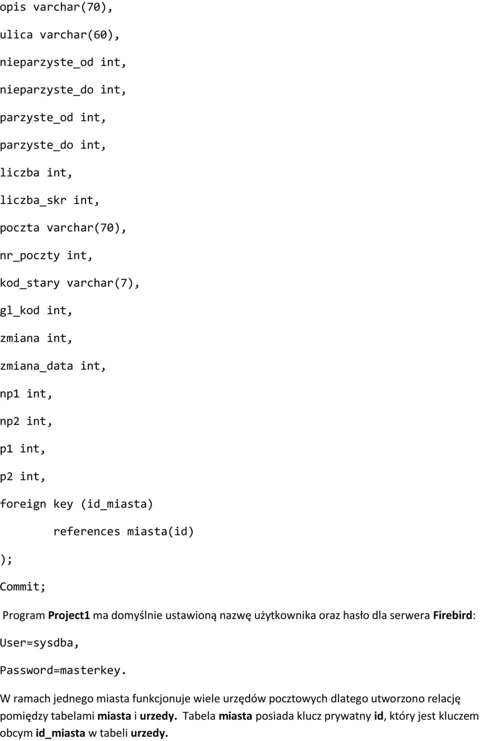miasta(id) Program Project1 ma domyślnie ustawioną nazwę użytkownika oraz hasło dla serwera Firebird: User=sysdba, Password=masterkey.