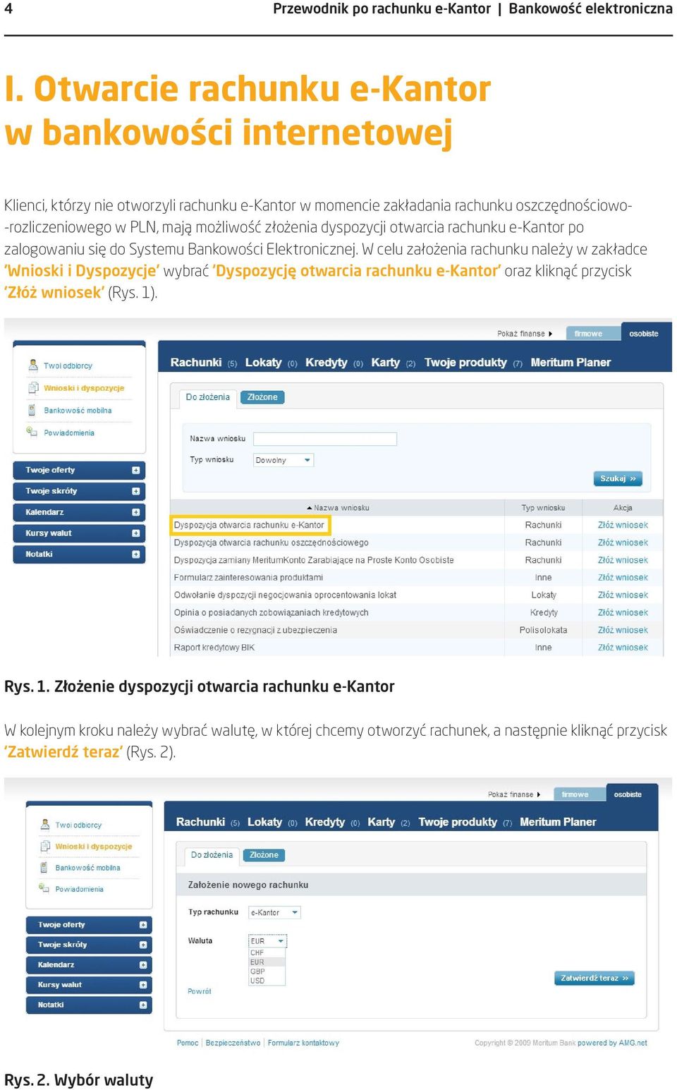 możliwość złożenia dyspozycji otwarcia rachunku e-kantor po zalogowaniu się do Systemu Bankowości Elektronicznej.