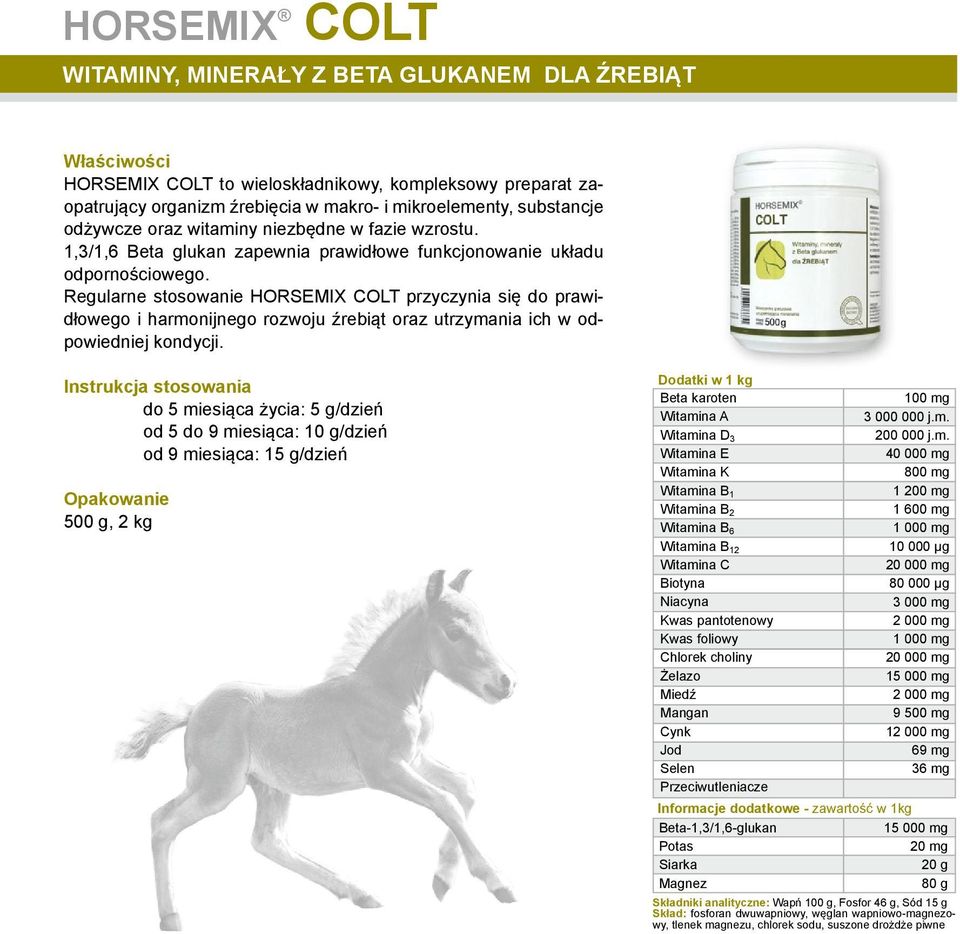 Regularne stosowanie HORSEMIX COLT przyczynia się do prawidłowego i harmonijnego rozwoju źrebiąt oraz utrzymania ich w odpowiedniej kondycji.