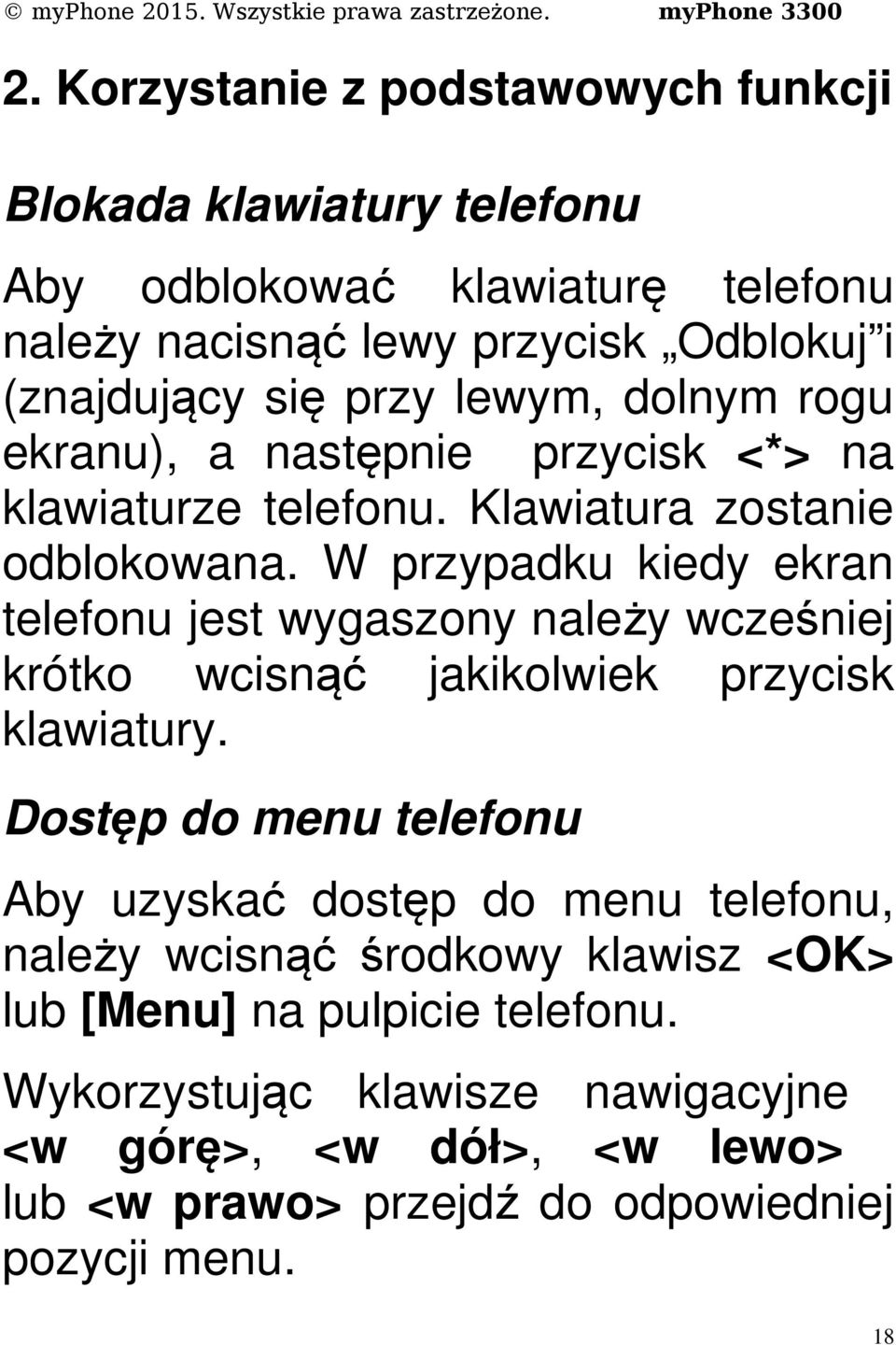 W przypadku kiedy ekran telefonu jest wygaszony należy wcześniej krótko wcisnąć jakikolwiek przycisk klawiatury.