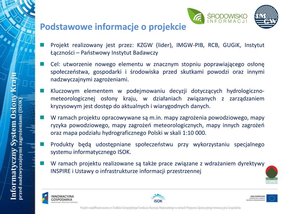 Kluczowym elementem w podejmowaniu decyzji dotyczących hydrologicznometeorologicznej osłony kraju, w działaniach związanych z zarządzaniem kryzysowym jest dostęp do aktualnych i wiarygodnych danych.