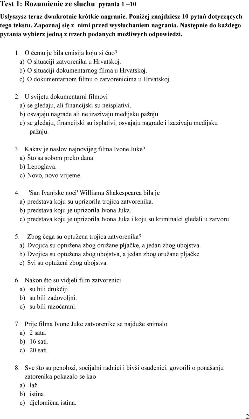 b) O situaciji dokumentarnog filma u Hrvatskoj. c) O dokumentarnom filmu o zatvorenicima u Hrvatskoj. 2. U svijetu dokumentarni filmovi a) se gledaju, ali financijski su neisplativi.