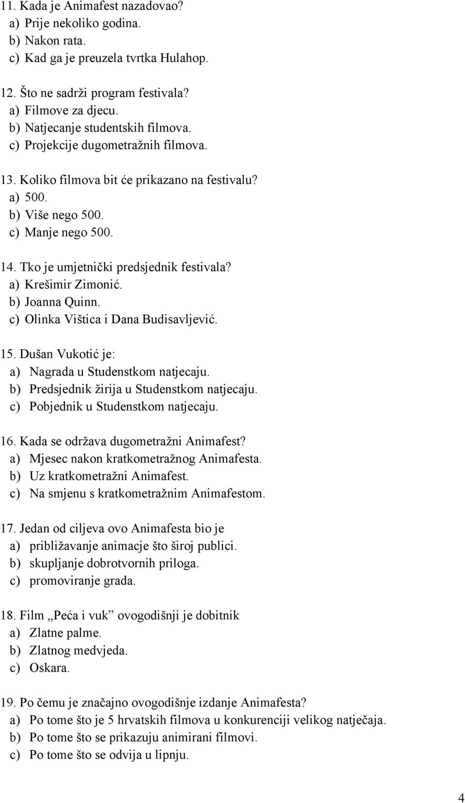 Tko je umjetnički predsjednik festivala? a) Krešimir Zimonić. b) Joanna Quinn. c) Olinka Vištica i Dana Budisavljević. 15. Dušan Vukotić je: a) Nagrada u Studenstkom natjecaju.