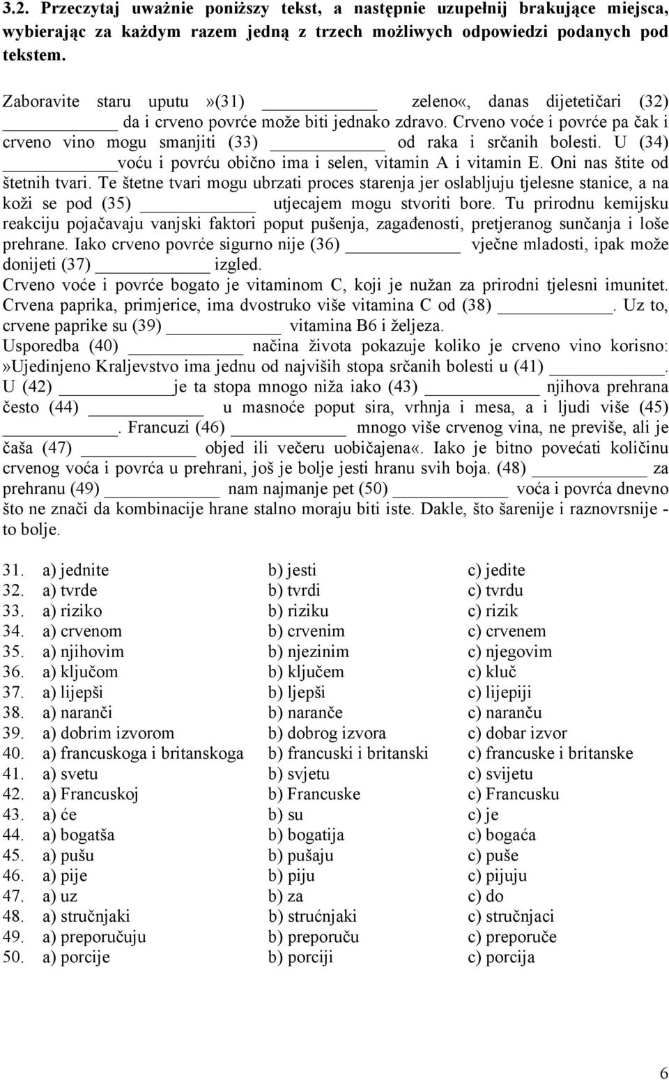 U (34) voću i povrću obično ima i selen, vitamin A i vitamin E. Oni nas štite od štetnih tvari.