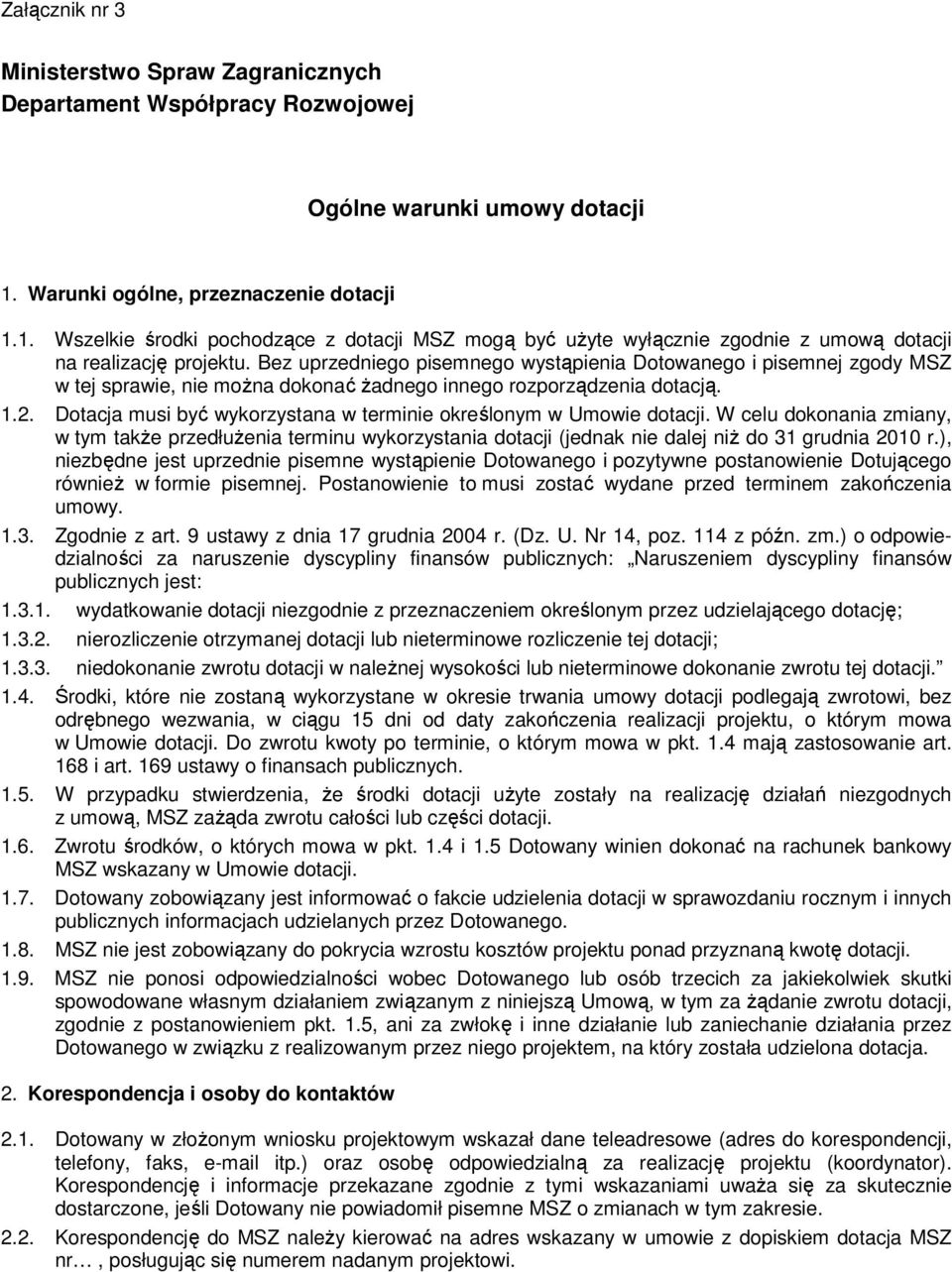 Bez uprzedniego pisemnego wystąpienia Dotowanego i pisemnej zgody MSZ w tej sprawie, nie moŝna dokonać Ŝadnego innego rozporządzenia dotacją. 1.2.