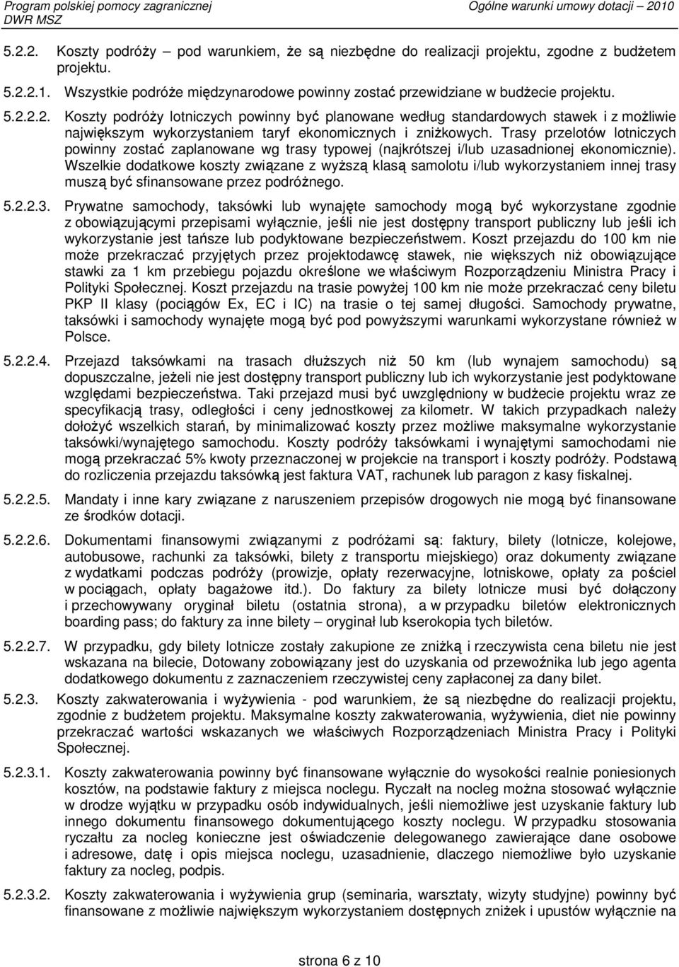 Wszelkie dodatkowe koszty związane z wyŝszą klasą samolotu i/lub wykorzystaniem innej trasy muszą być sfinansowane przez podróŝnego. 5.2.2.3.