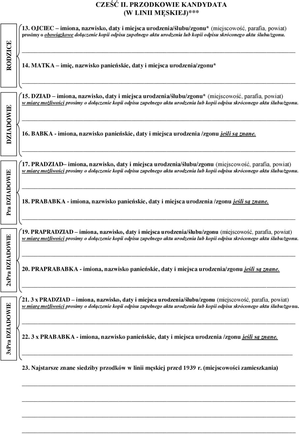 ślubu/zgonu. 14. MATKA imię, nazwisko panieńskie, daty i miejsca urodzenia/zgonu* 15. DZIAD imiona, nazwisko, daty i miejsca urodzenia/ślubu/zgonu* (miejscowość, parafia, powiat) 16.