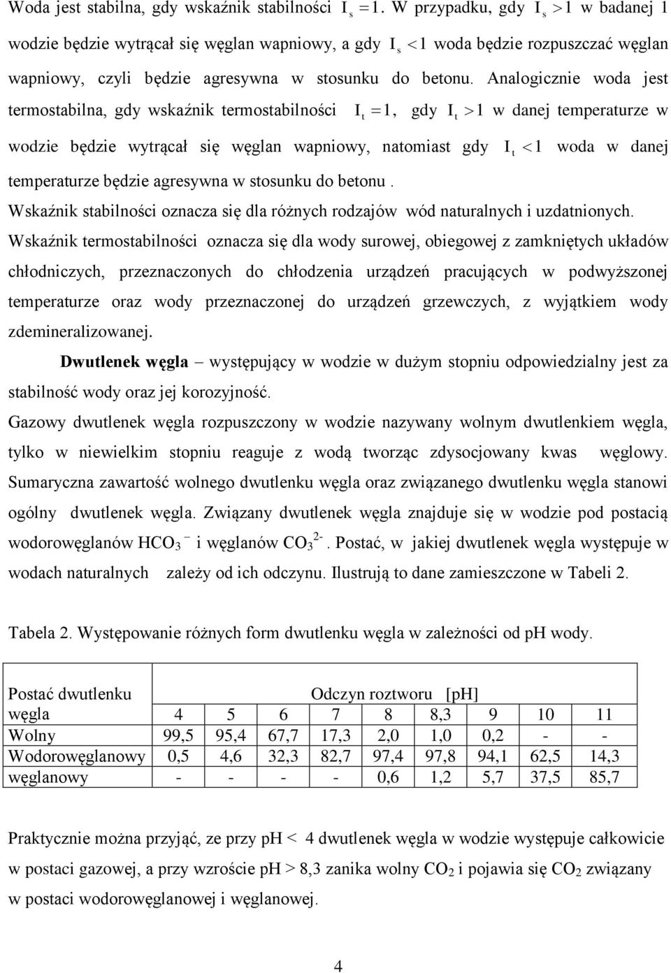 Analogicznie woda je eroabilna, gdy wkaźnik eroabilności 1, gdy 1 w danej eperaurze w wodzie będzie wyrącał ię węglan wapniowy, naoia gdy 1 woda w danej eperaurze będzie agreywna w ounku do beonu.