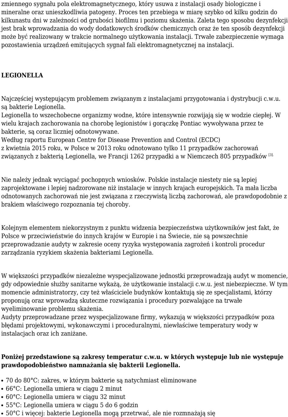 Zaleta tego sposobu dezynfekcji jest brak wprowadzania do wody dodatkowych środków chemicznych oraz że ten sposób dezynfekcji może być realizowany w trakcie normalnego użytkowania instalacji.
