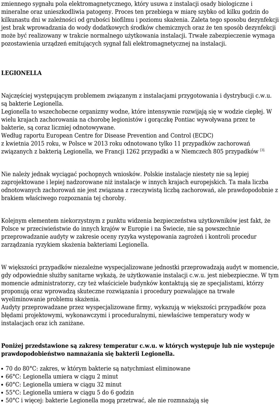 Zaleta tego sposobu dezynfekcji jest brak wprowadzania do wody dodatkowych środków chemicznych oraz że ten sposób dezynfekcji może być realizowany w trakcie normalnego użytkowania instalacji.