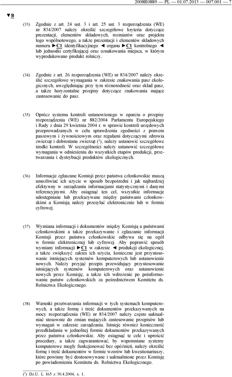 składowych numeru C1 identyfikacyjnego organu C1 kontrolnego lub jednostki certyfikującej oraz oznakowania miejsca, w którym wyprodukowano produkt rolniczy. (34) Zgodnie z art.