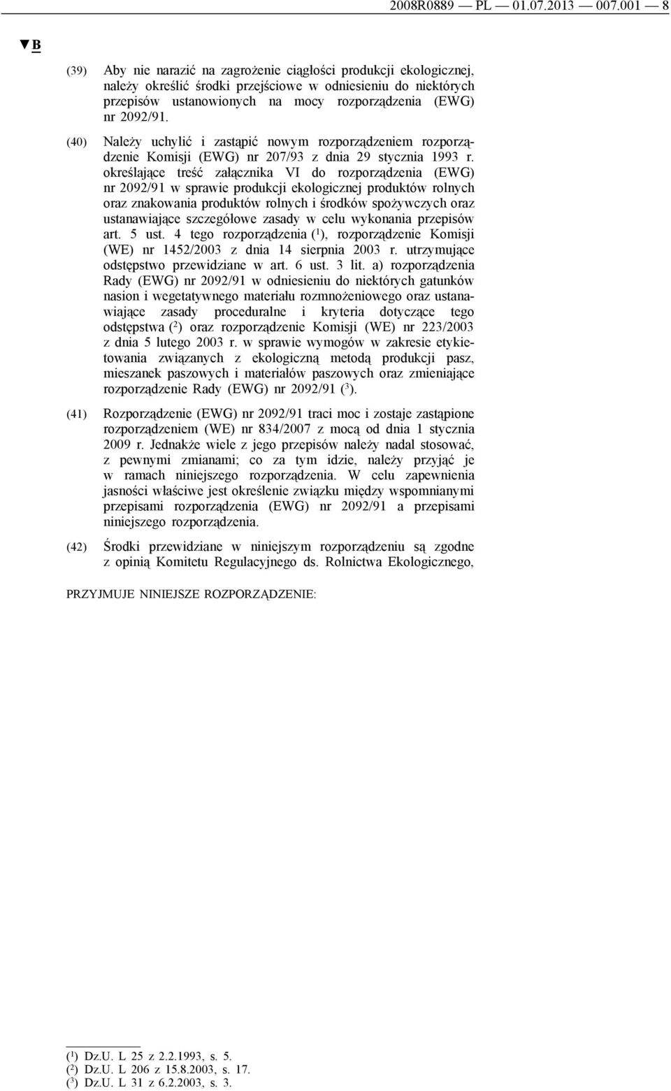 2092/91. (40) Należy uchylić i zastąpić nowym rozporządzeniem rozporządzenie Komisji (EWG) nr 207/93 z dnia 29 stycznia 1993 r.