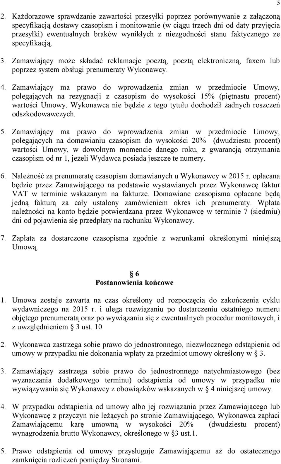 Zamawiający ma prawo do wprowadzenia zmian w przedmiocie Umowy, polegających na rezygnacji z czasopism do wysokości 15% (piętnastu procent) wartości Umowy.