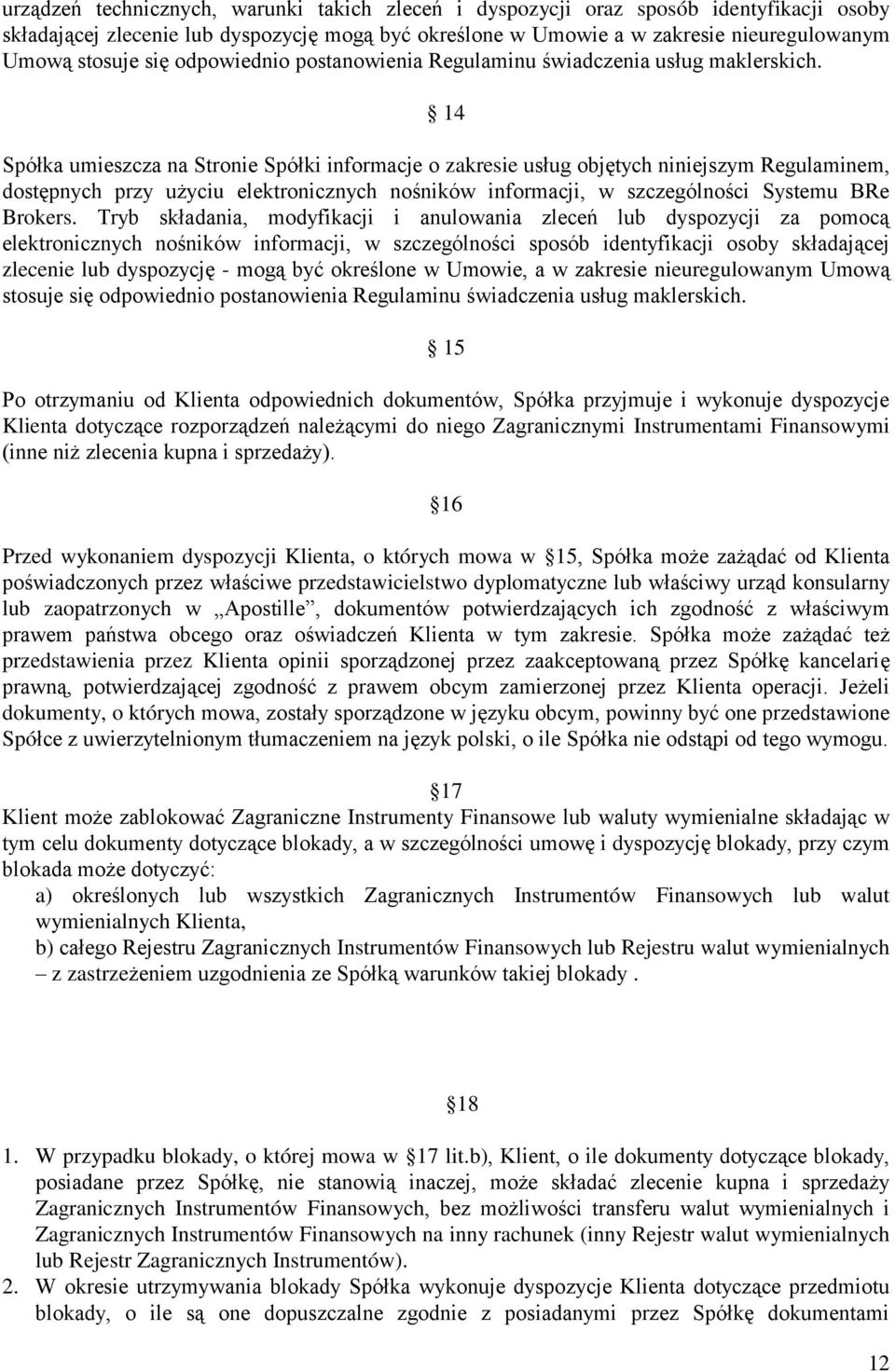 14 Spółka umieszcza na Stronie Spółki informacje o zakresie usług objętych niniejszym Regulaminem, dostępnych przy użyciu elektronicznych nośników informacji, w szczególności Systemu BRe Brokers.