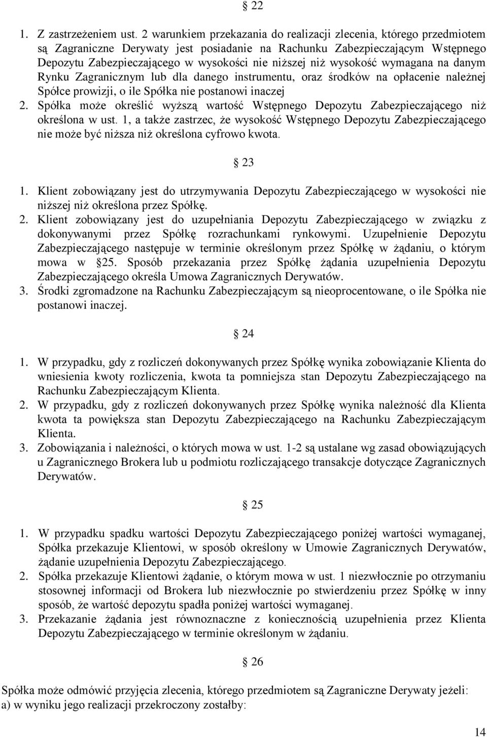 niż wysokość wymagana na danym Rynku Zagranicznym lub dla danego instrumentu, oraz środków na opłacenie należnej Spółce prowizji, o ile Spółka nie postanowi inaczej 2.