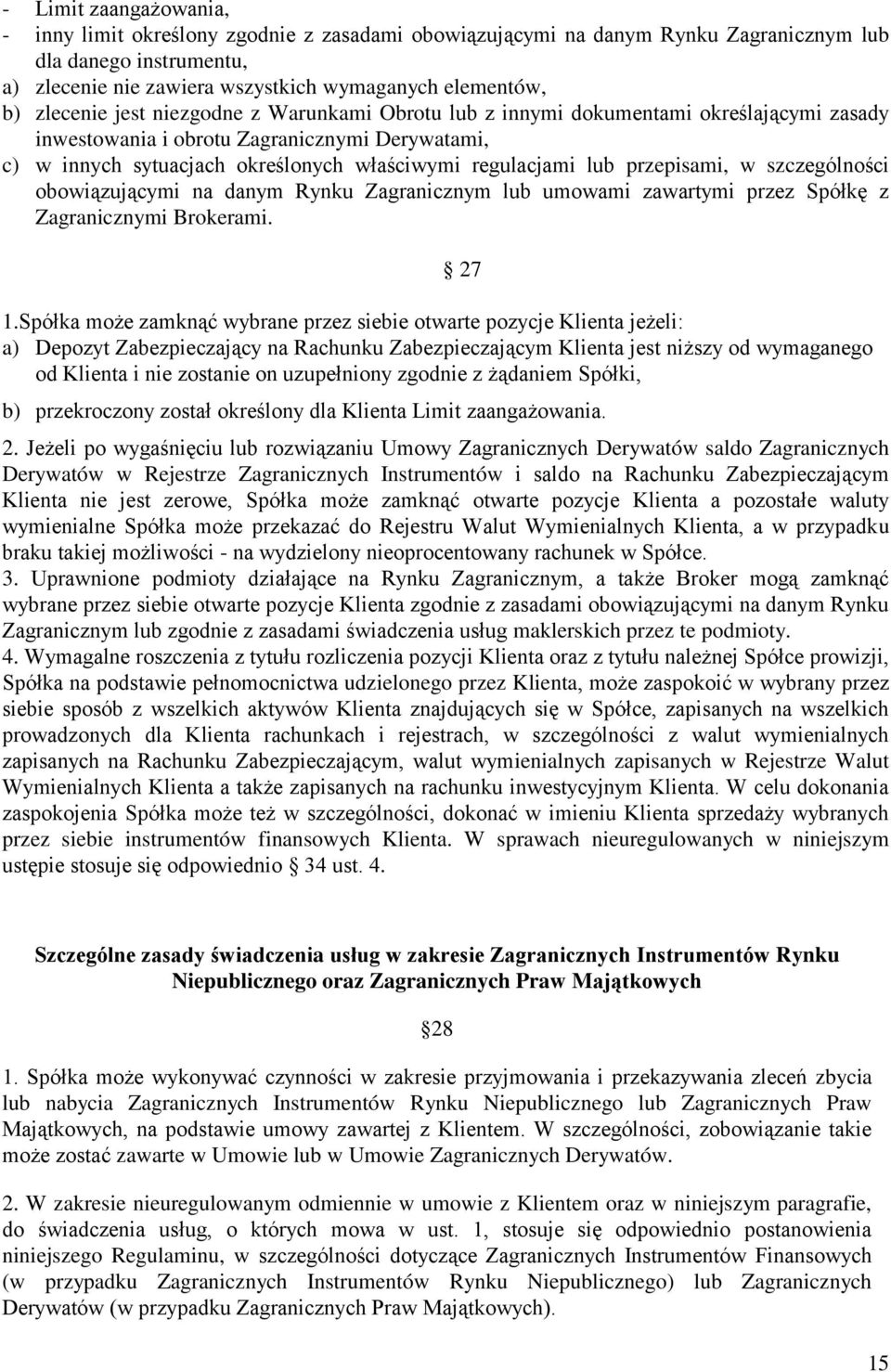 przepisami, w szczególności obowiązującymi na danym Rynku Zagranicznym lub umowami zawartymi przez Spółkę z Zagranicznymi Brokerami. 1.