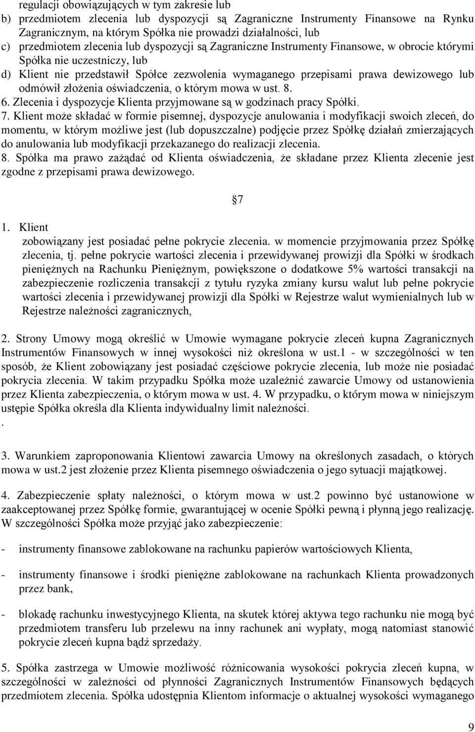 dewizowego lub odmówił złożenia oświadczenia, o którym mowa w ust. 8. 6. Zlecenia i dyspozycje Klienta przyjmowane są w godzinach pracy Spółki. 7.