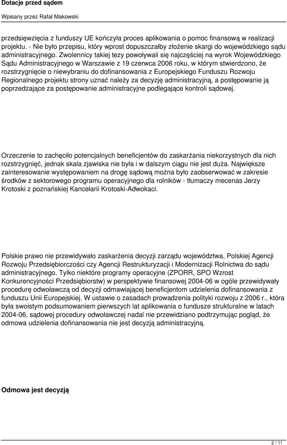 Zwolennicy takiej tezy powoływali się najczęściej na wyrok Wojewódzkiego Sądu Administracyjnego w Warszawie z 19 czerwca 2006 roku, w którym stwierdzono, że rozstrzygnięcie o niewybraniu do