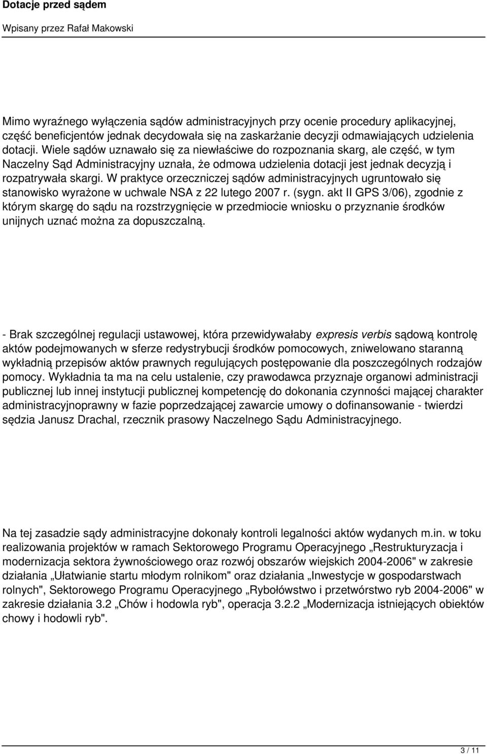 W praktyce orzeczniczej sądów administracyjnych ugruntowało się stanowisko wyrażone w uchwale NSA z 22 lutego 2007 r. (sygn.