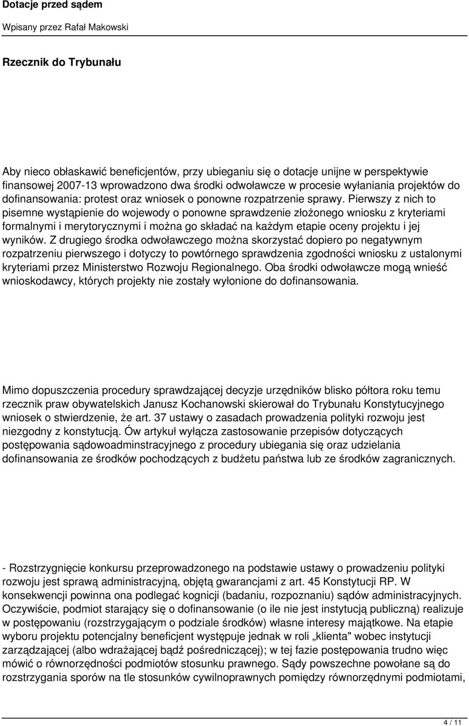 Pierwszy z nich to pisemne wystąpienie do wojewody o ponowne sprawdzenie złożonego wniosku z kryteriami formalnymi i merytorycznymi i można go składać na każdym etapie oceny projektu i jej wyników.