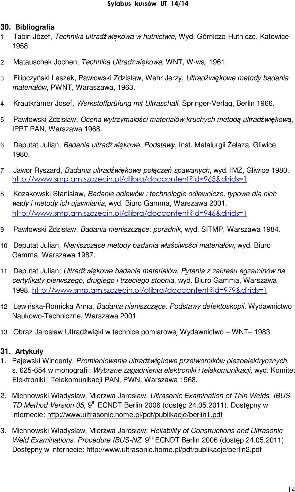4 Krautkrämer Josef, Werkstoffprüfung mit Ultraschall, Springer-Verlag, Berlin 1966. 5 Pawłowski Zdzisław, Ocena wytrzymałości materiałów kruchych metodą ultradźwiękową, IPPT PAN, Warszawa 1968.
