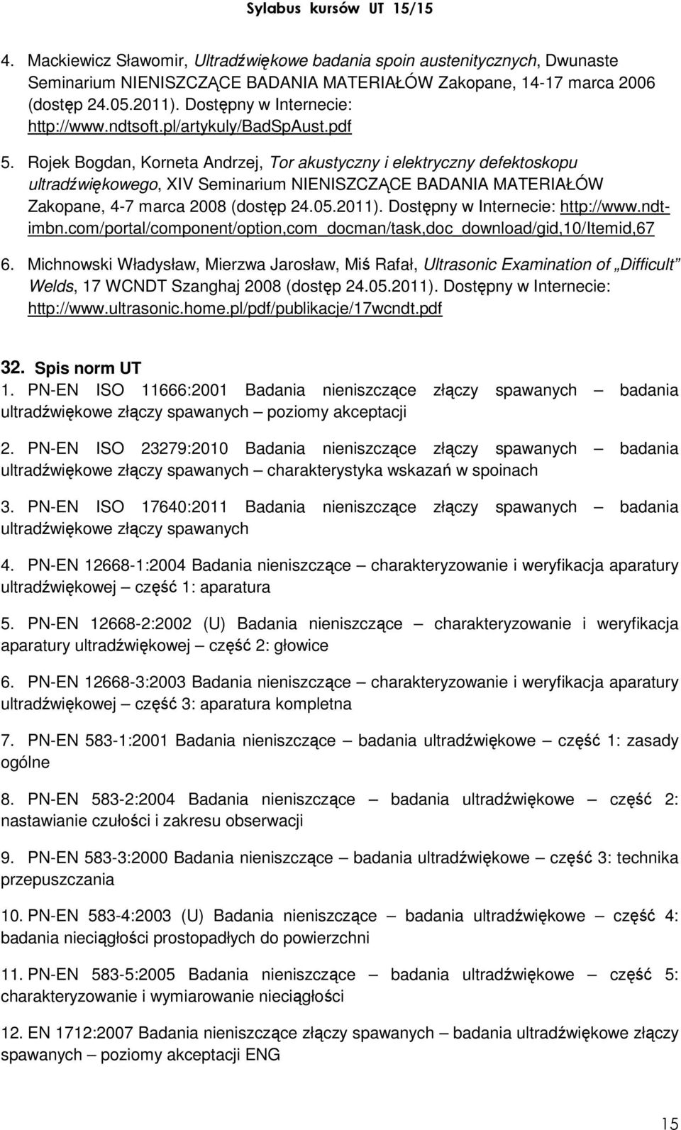 Rojek Bogdan, Korneta Andrzej, Tor akustyczny i elektryczny defektoskopu ultradźwiękowego, XIV Seminarium NIENISZCZĄCE BADANIA MATERIAŁÓW Zakopane, 4-7 marca 2008 (dostęp 24.05.2011).