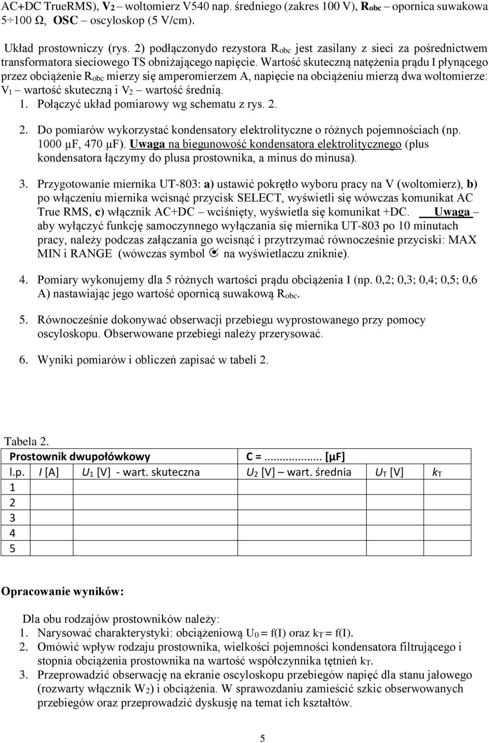 Wartość skuteczną natężenia prądu I płynącego przez obciążenie Robc mierzy się amperomierzem A, napięcie na obciążeniu mierzą dwa woltomierze: V1 wartość skuteczną i V wartość średnią. 1.