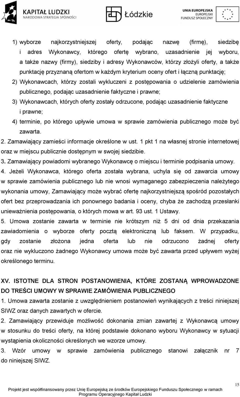 podając uzasadnienie faktyczne i prawne; 3) Wykonawcach, których oferty zostały odrzucone, podając uzasadnienie faktyczne i prawne; 4) terminie, po którego upływie umowa w sprawie zamówienia