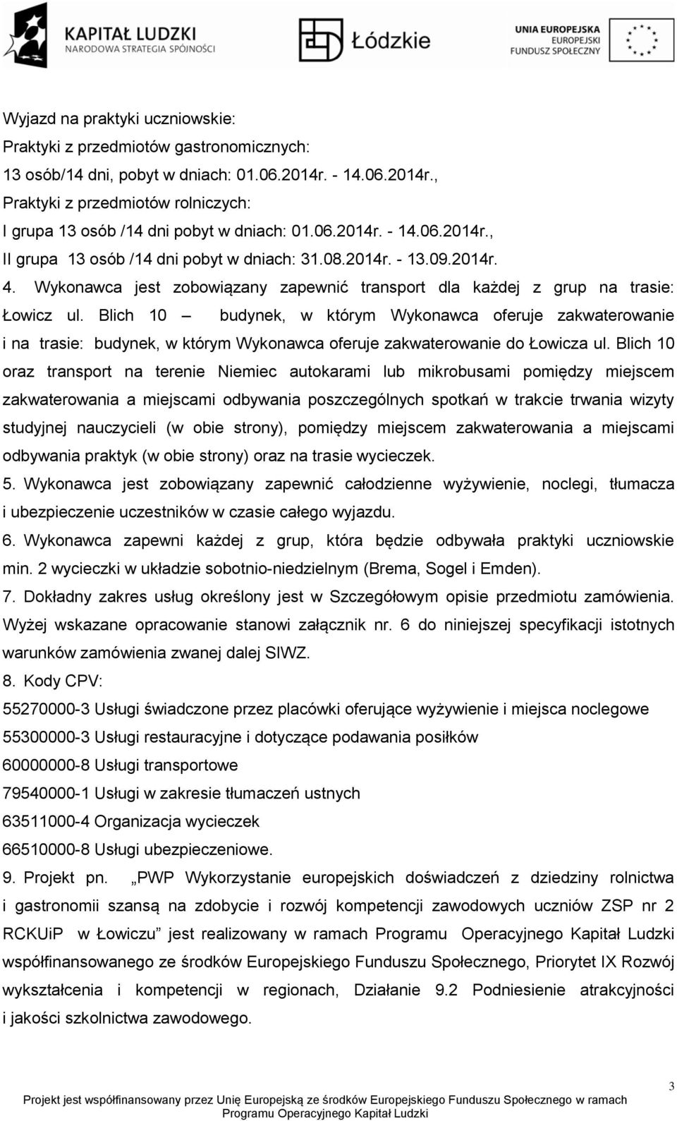Blich 10 budynek, w którym Wykonawca oferuje zakwaterowanie i na trasie: budynek, w którym Wykonawca oferuje zakwaterowanie do Łowicza ul.