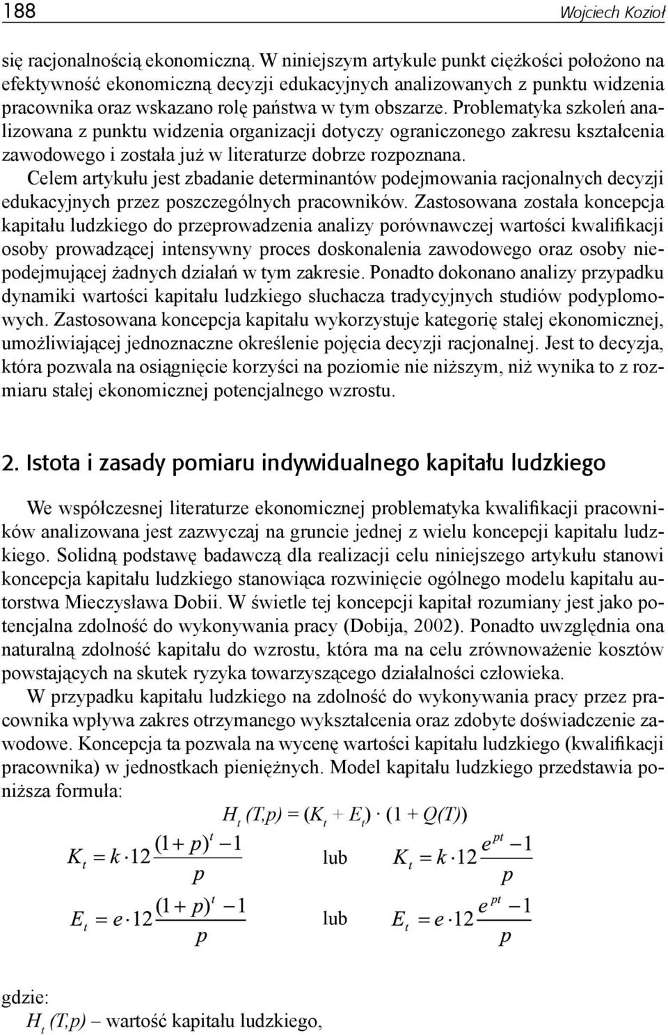 Problematyka szkoleń analizowana z punktu widzenia organizacji dotyczy ograniczonego zakresu kształcenia zawodowego i została już w literaturze dobrze rozpoznana.
