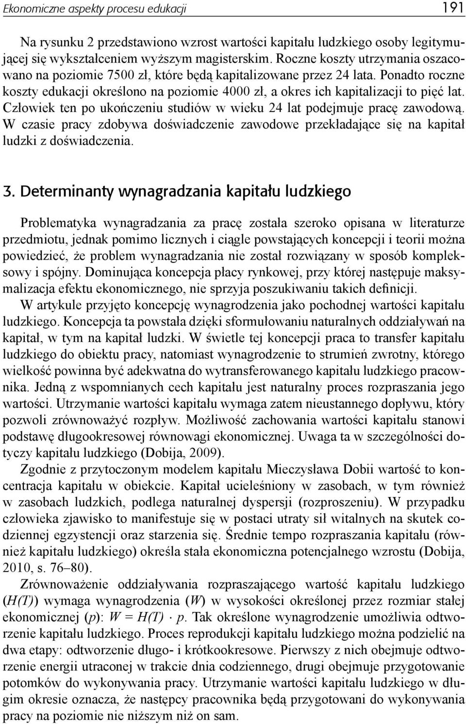 Człowiek ten po ukończeniu studiów w wieku 24 lat podejmuje pracę zawodową. W czasie pracy zdobywa doświadczenie zawodowe przekładające się na kapitał ludzki z doświadczenia. 3.