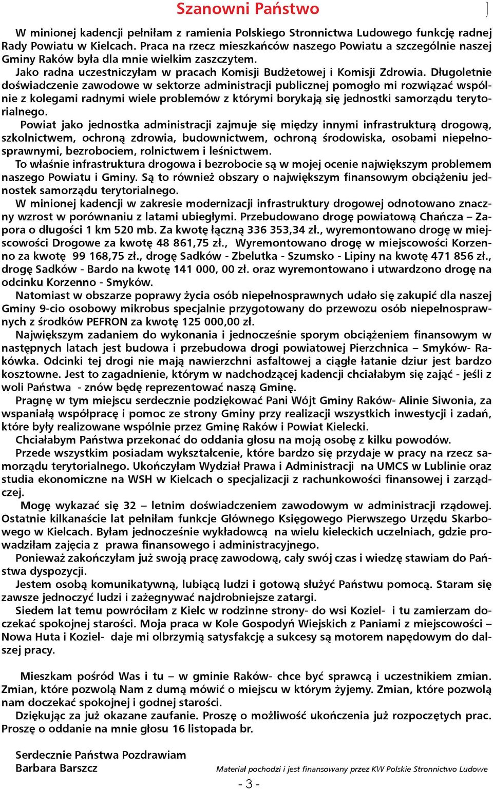 Długoletnie doświadczenie zawodowe w sektorze administracji publicznej pomogło mi rozwiązać wspólnie z kolegami radnymi wiele problemów z którymi borykają się jednostki samorządu terytorialnego.