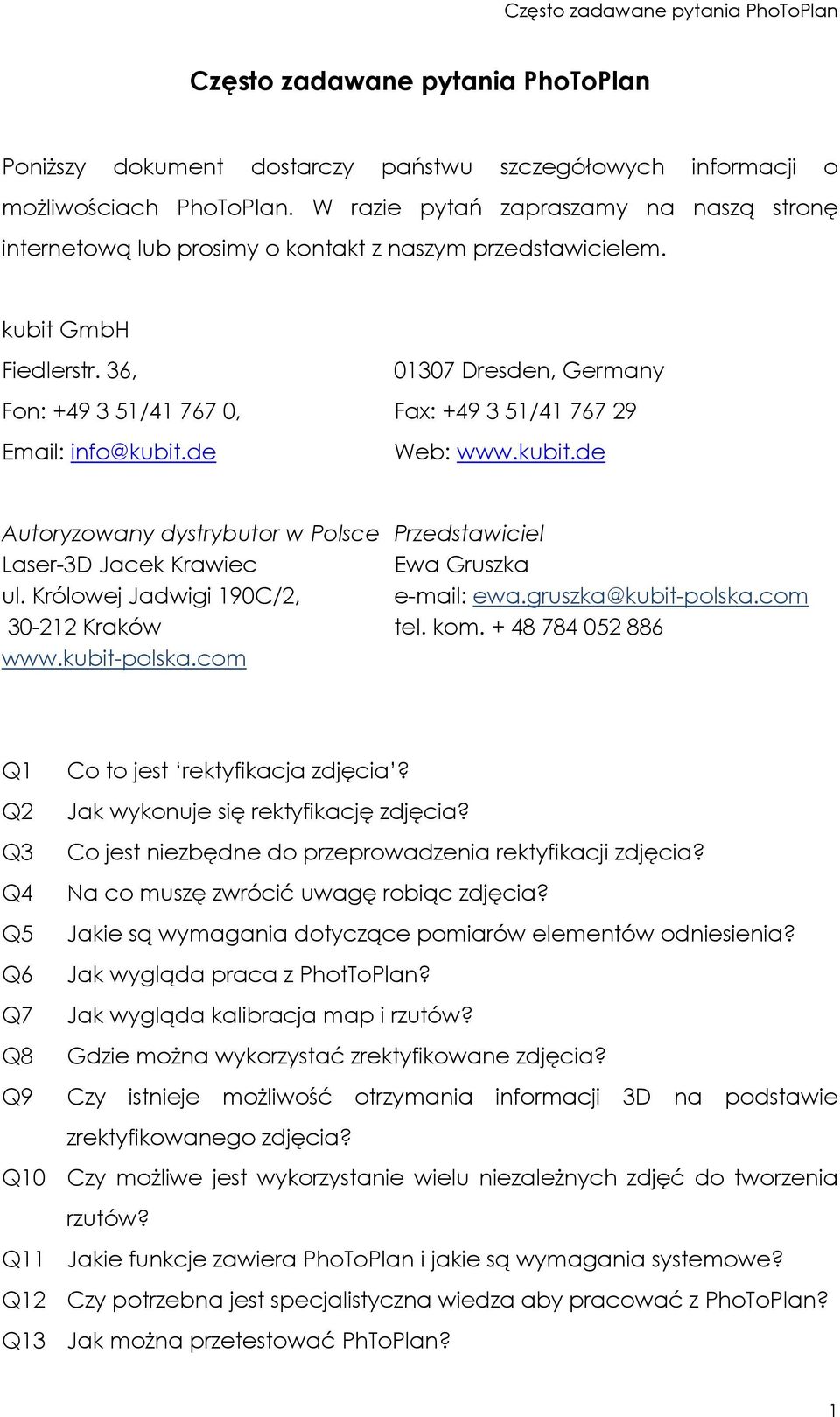 36, 01307 Dresden, Germany Fon: +49 3 51/41 767 0, Fax: +49 3 51/41 767 29 Email: info@kubit.de Web: www.kubit.de Autoryzowany dystrybutor w Polsce Przedstawiciel Laser-3D Jacek Krawiec Ewa Gruszka ul.