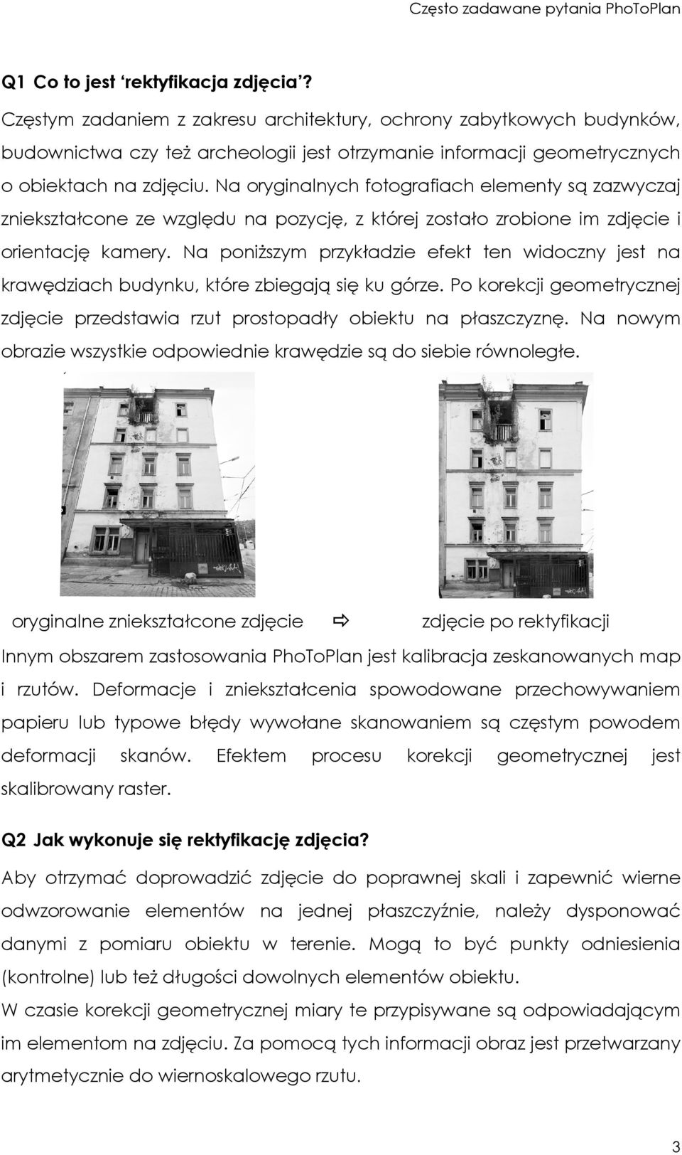 Na oryginalnych fotografiach elementy są zazwyczaj zniekształcone ze względu na pozycję, z której zostało zrobione im zdjęcie i orientację kamery.