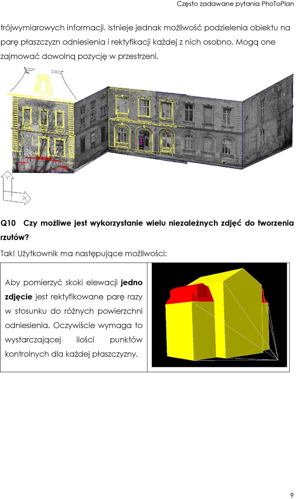 Mogą one zajmować dowolną pozycję w przestrzeni. Q10 Czy moŝliwe jest wykorzystanie wielu niezaleŝnych zdjęć do tworzenia rzutów?